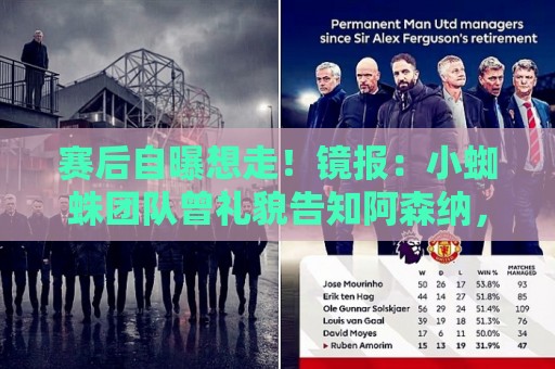 赛后自曝想走！镜报：小蜘蛛团队曾礼貌告知阿森纳，他只想去巴萨