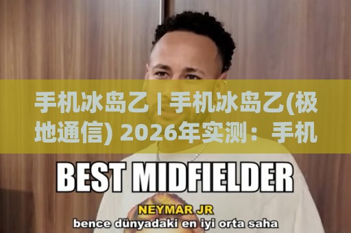 手机冰岛乙 | 手机冰岛乙(极地通信) 2026年实测:手机冰岛乙【北欧漫游】信号表现与实用体验🍘网上热门博球站导航小球粤语解说高水贴水在线 手机冰岛乙 | 手机冰岛乙(极地通信) 2026年实测:手机冰岛乙【北欧漫游】信号表现与实用体验🍘网上热门博球站导航小球粤语解说高水贴水在线