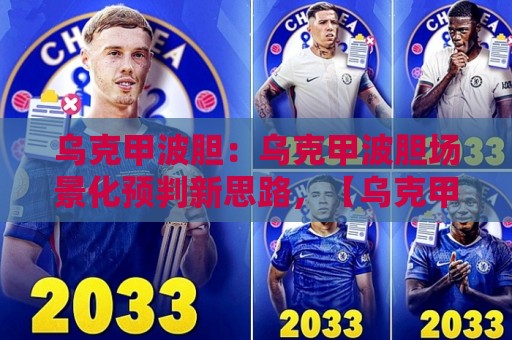 乌克甲波胆：乌克甲波胆场景化预判新思路，【乌克甲波胆】临场节奏拆解与数据搭配🍘今晚靠谱最火比球网高清技巧预选竞投论坛720P